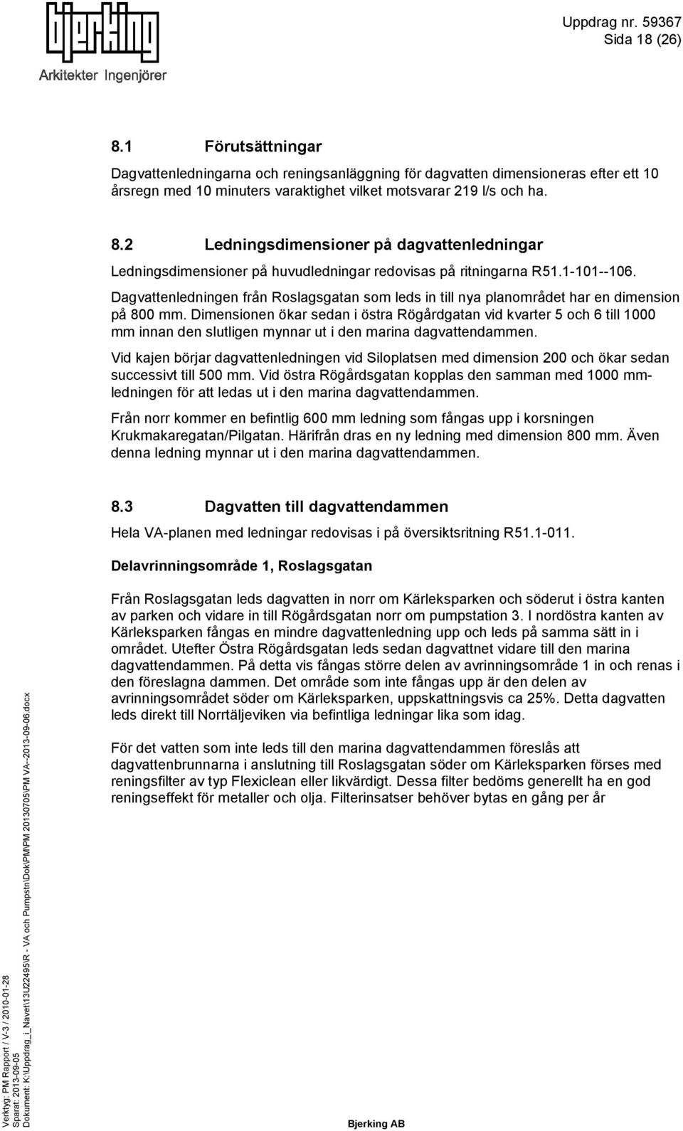 Dimensionen ökar sedan i östra Rögårdgatan vid kvarter 5 och 6 till 1000 mm innan den slutligen mynnar ut i den marina dagvattendammen.