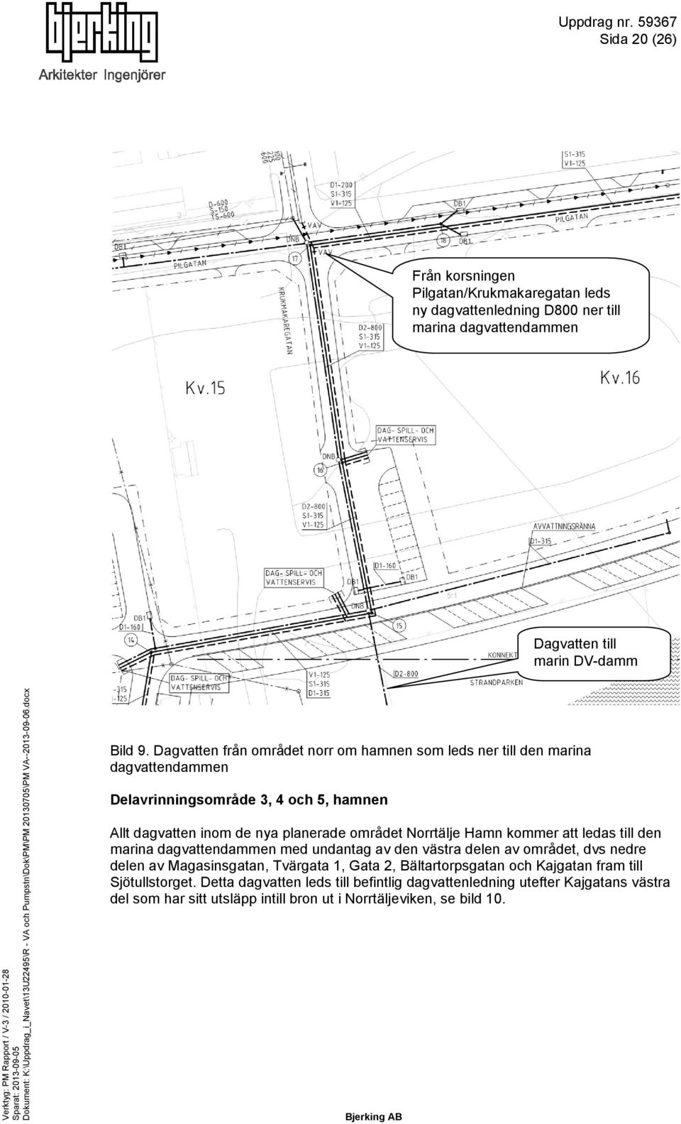 Norrtälje Hamn kommer att ledas till den marina dagvattendammen med undantag av den västra delen av området, dvs nedre delen av Magasinsgatan, Tvärgata 1, Gata 2,