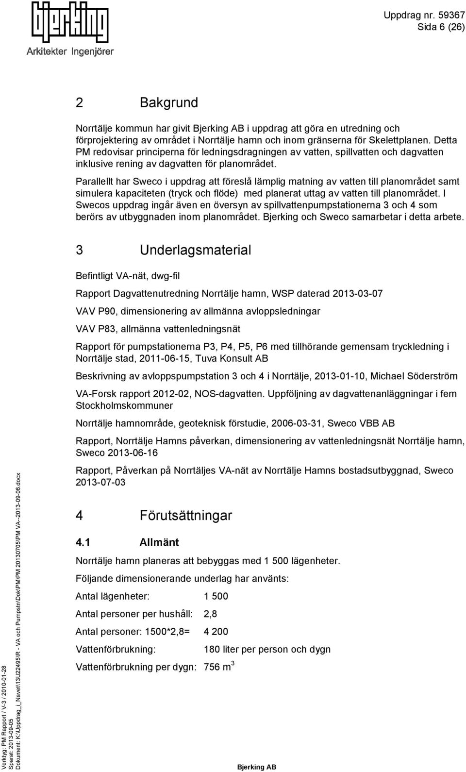 Parallellt har Sweco i uppdrag att föreslå lämplig matning av vatten till planområdet samt simulera kapaciteten (tryck och flöde) med planerat uttag av vatten till planområdet.