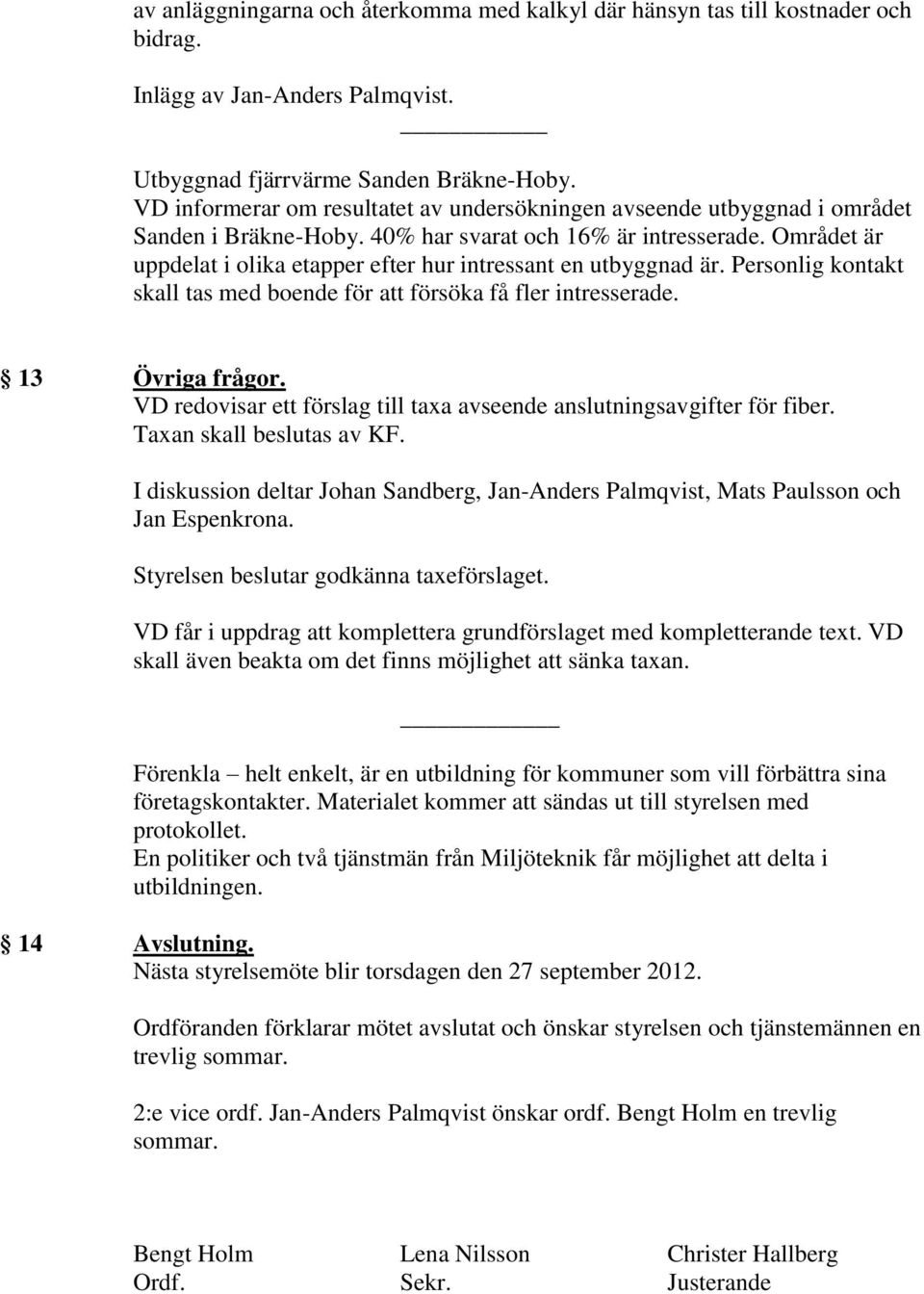 Området är uppdelat i olika etapper efter hur intressant en utbyggnad är. Personlig kontakt skall tas med boende för att försöka få fler intresserade. 13 Övriga frågor.