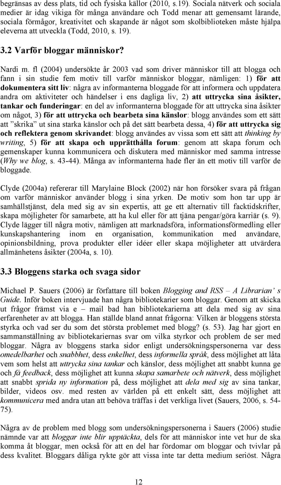 eleverna att utveckla (Todd, 2010, s. 19). 3.2 Varför bloggar människor? Nardi m.