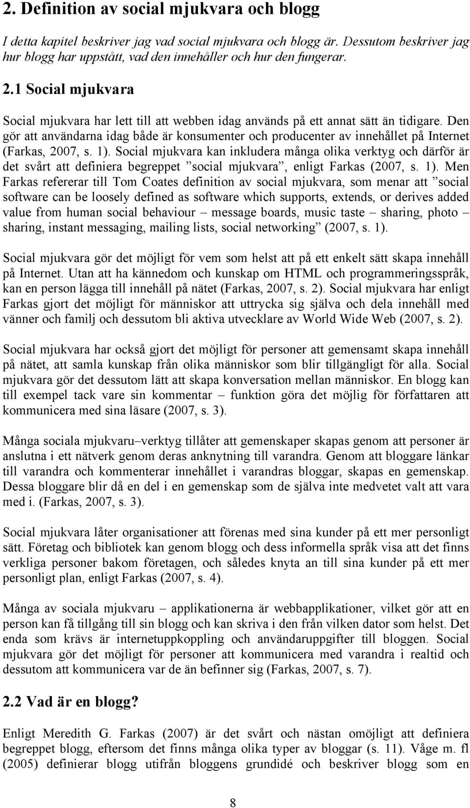 Den gör att användarna idag både är konsumenter och producenter av innehållet på Internet (Farkas, 2007, s. 1).