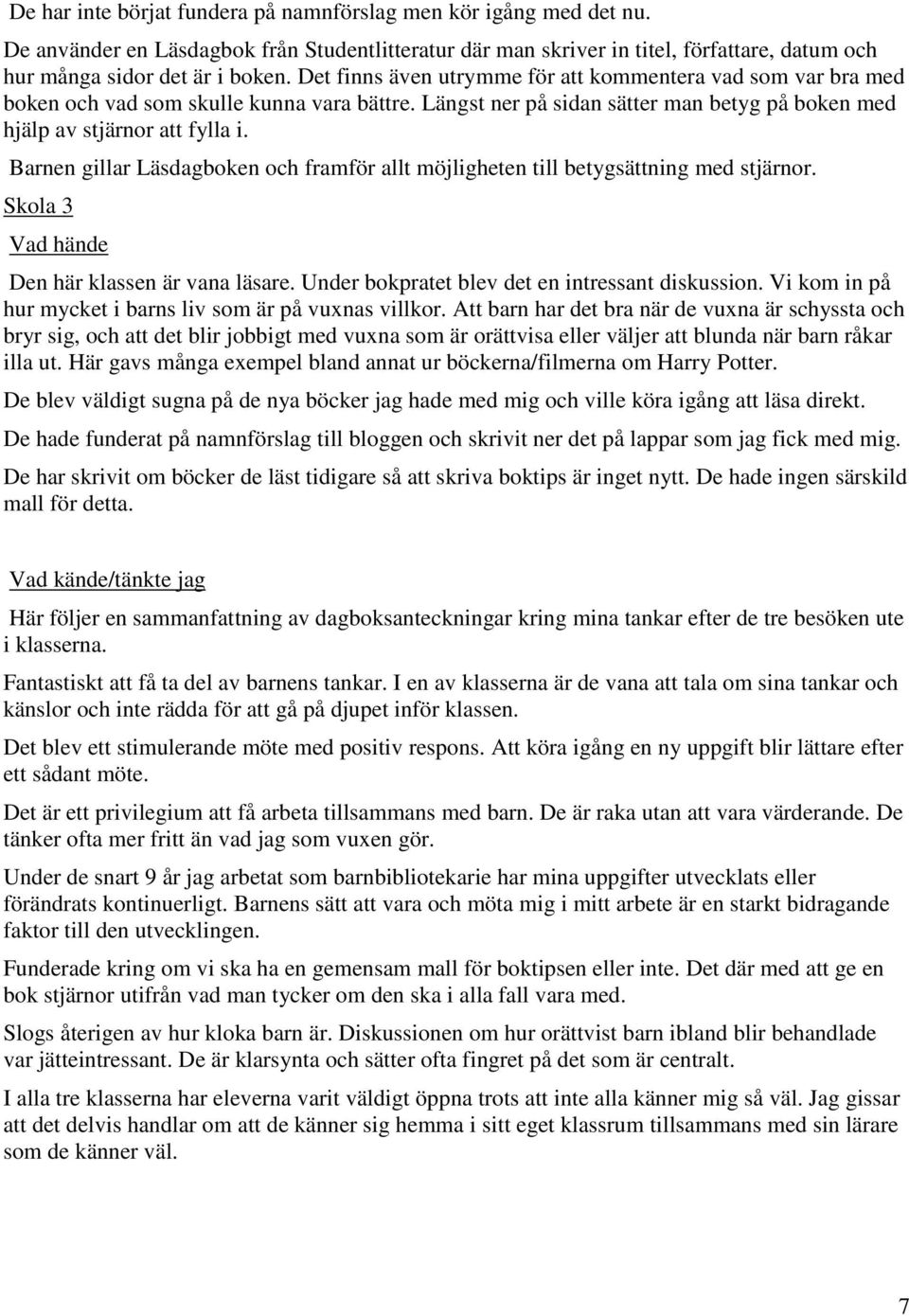 Barnen gillar Läsdagboken och framför allt möjligheten till betygsättning med stjärnor. Skola 3 Vad hände Den här klassen är vana läsare. Under bokpratet blev det en intressant diskussion.