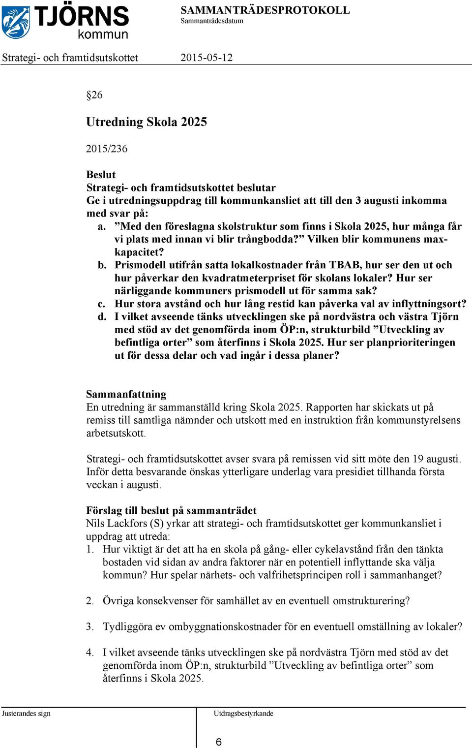 ir trångbodda? Vilken blir kommunens maxkapacitet? b. Prismodell utifrån satta lokalkostnader från TBAB, hur ser den ut och hur påverkar den kvadratmeterpriset för skolans lokaler?