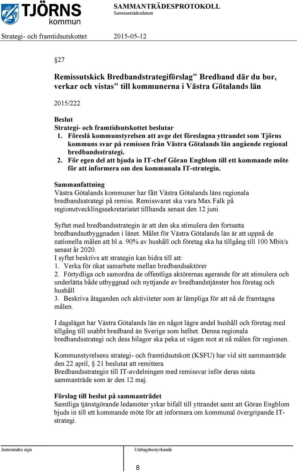 För egen del att bjuda in IT-chef Göran Engblom till ett kommande möte för att informera om den kommunala IT-strategin.