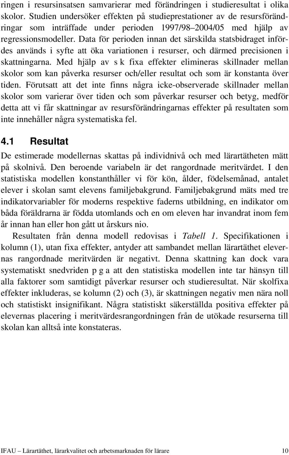 Data för perioden innan det särskilda statsbidraget infördes används i syfte att öka variationen i resurser, och därmed precisionen i skattningarna.