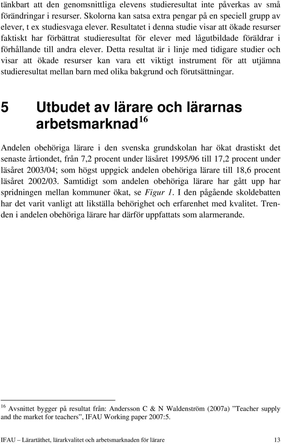 Detta resultat är i linje med tidigare studier och visar att ökade resurser kan vara ett viktigt instrument för att utjämna studieresultat mellan barn med olika bakgrund och förutsättningar.