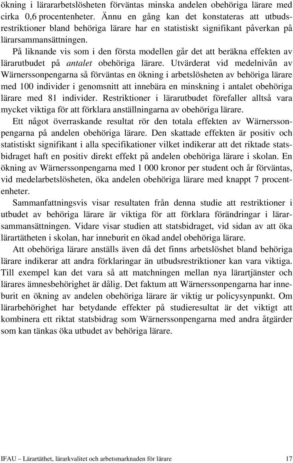 På liknande vis som i den första modellen går det att beräkna effekten av lärarutbudet på antalet obehöriga lärare.