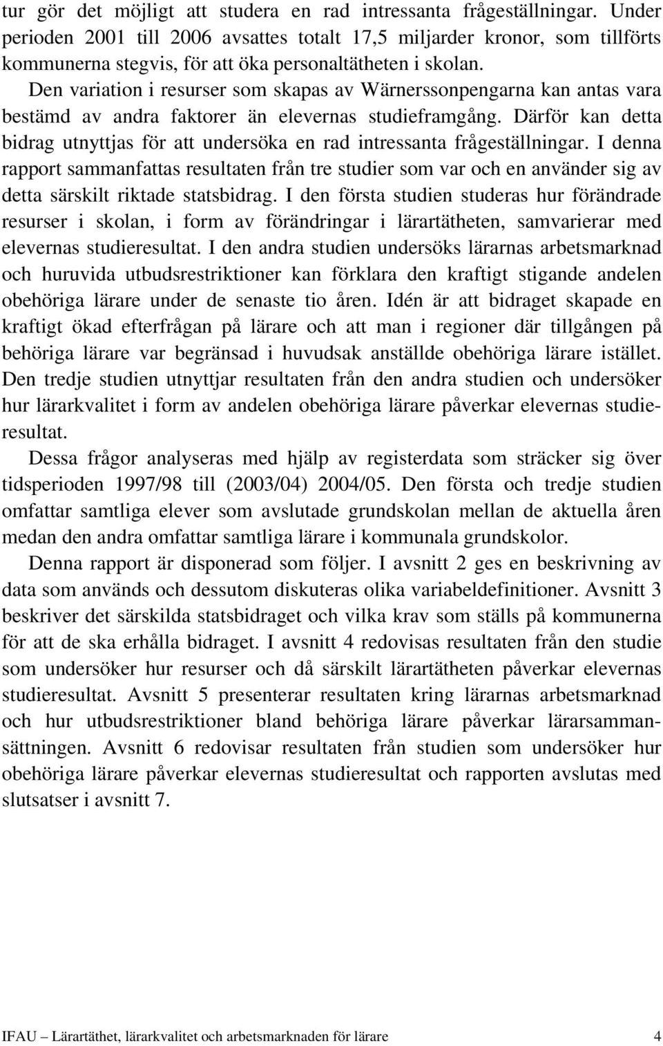 Den variation i resurser som skapas av Wärnerssonpengarna kan antas vara bestämd av andra faktorer än elevernas studieframgång.