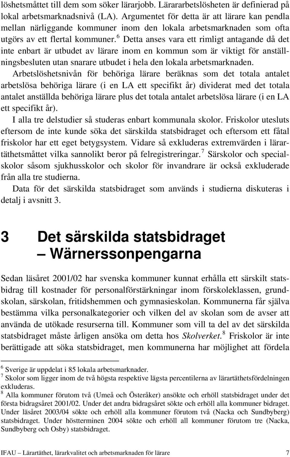 6 Detta anses vara ett rimligt antagande då det inte enbart är utbudet av lärare inom en kommun som är viktigt för anställningsbesluten utan snarare utbudet i hela den lokala arbetsmarknaden.