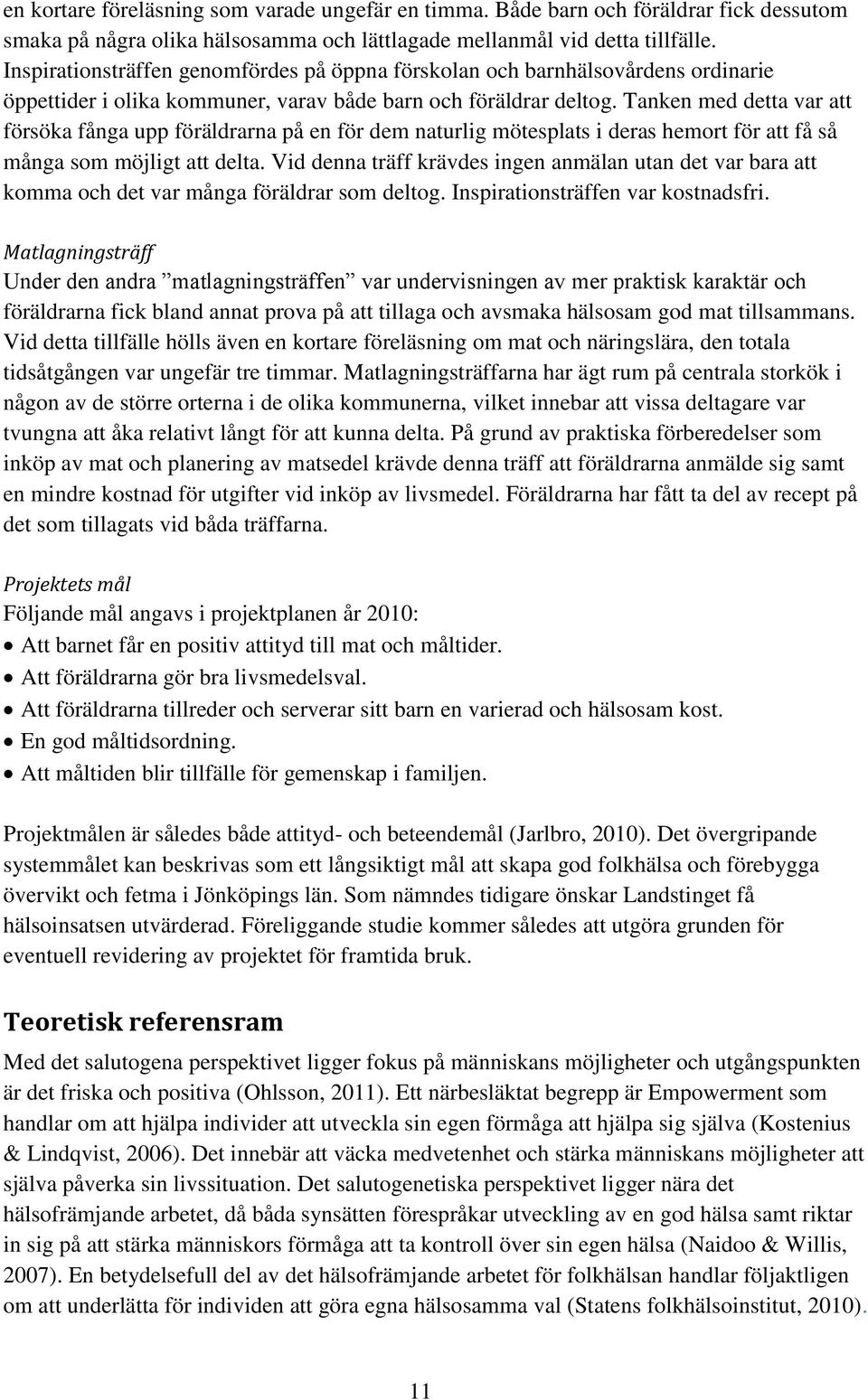 Tanken med detta var att försöka fånga upp föräldrarna på en för dem naturlig mötesplats i deras hemort för att få så många som möjligt att delta.