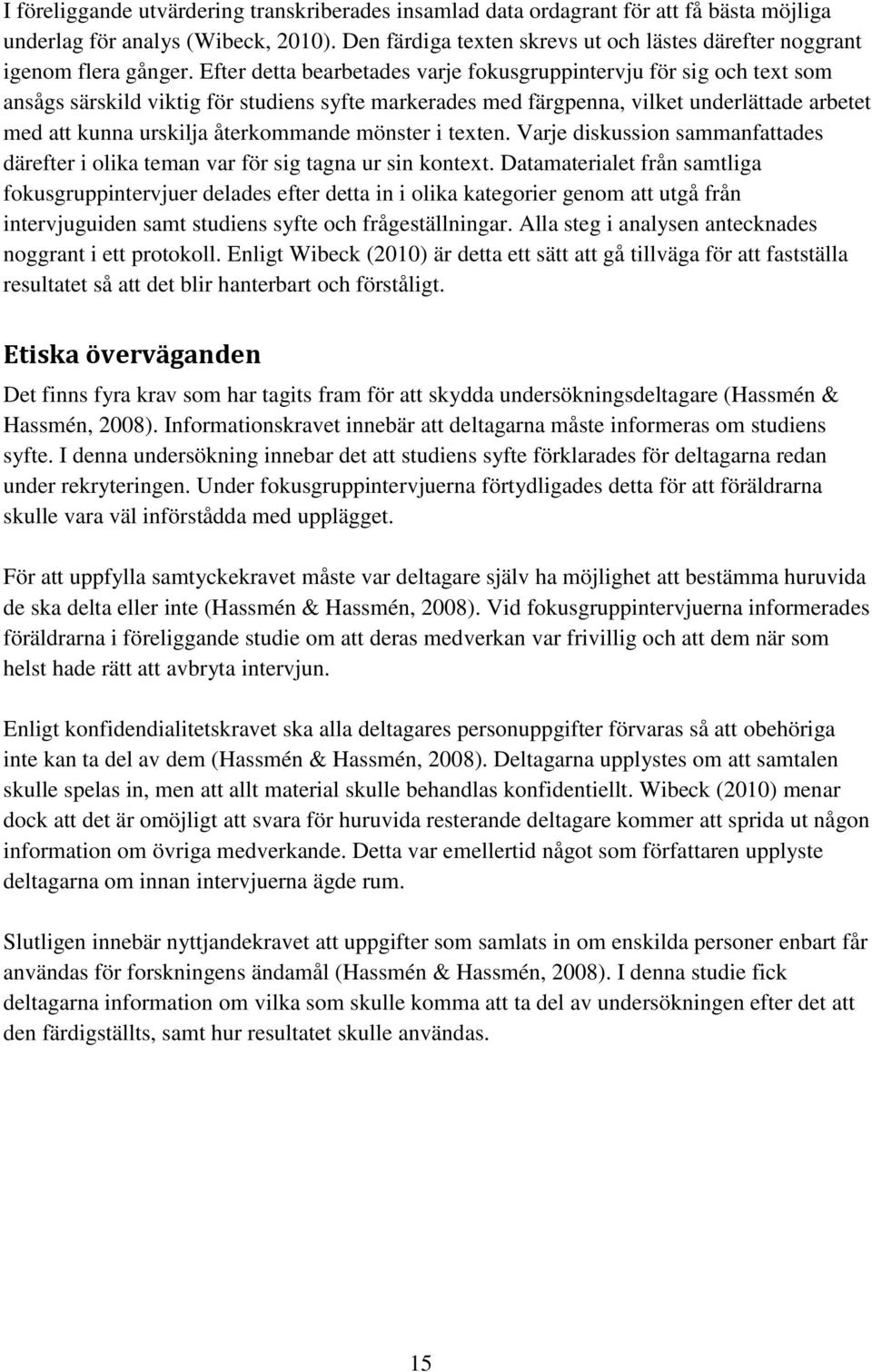 Efter detta bearbetades varje fokusgruppintervju för sig och text som ansågs särskild viktig för studiens syfte markerades med färgpenna, vilket underlättade arbetet med att kunna urskilja