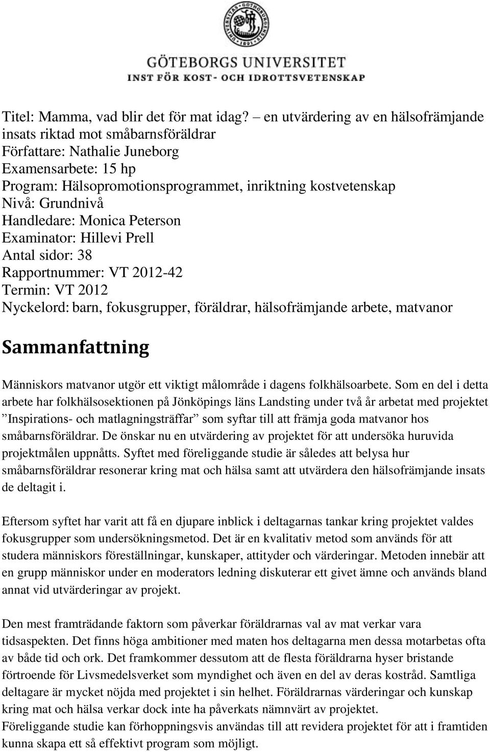 Handledare: Monica Peterson Examinator: Hillevi Prell Antal sidor: 38 Rapportnummer: VT 2012-42 Termin: VT 2012 Nyckelord: barn, fokusgrupper, föräldrar, hälsofrämjande arbete, matvanor