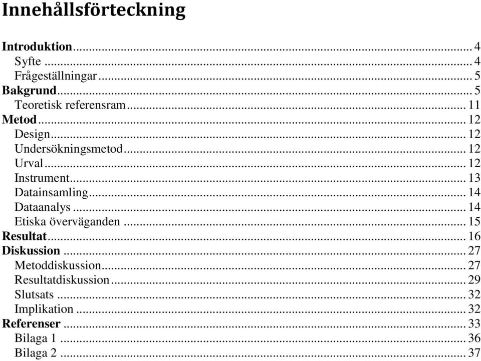 .. 13 Datainsamling... 14 Dataanalys... 14 Etiska överväganden... 15 Resultat... 16 Diskussion.