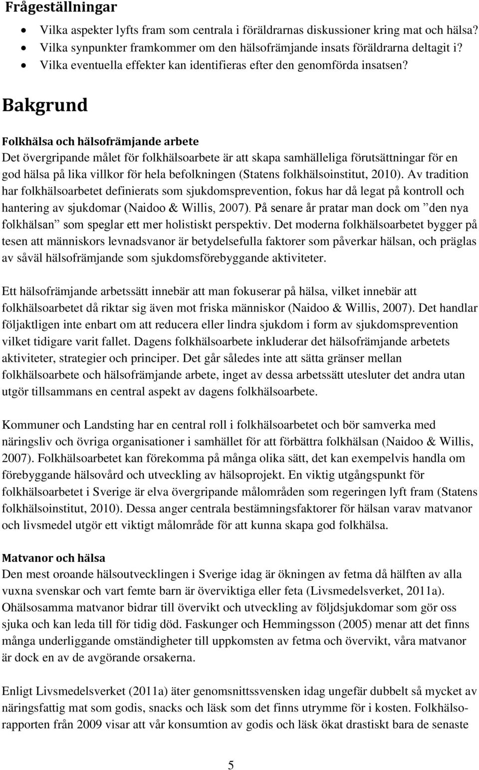 Bakgrund Folkhälsa och hälsofrämjande arbete Det övergripande målet för folkhälsoarbete är att skapa samhälleliga förutsättningar för en god hälsa på lika villkor för hela befolkningen (Statens