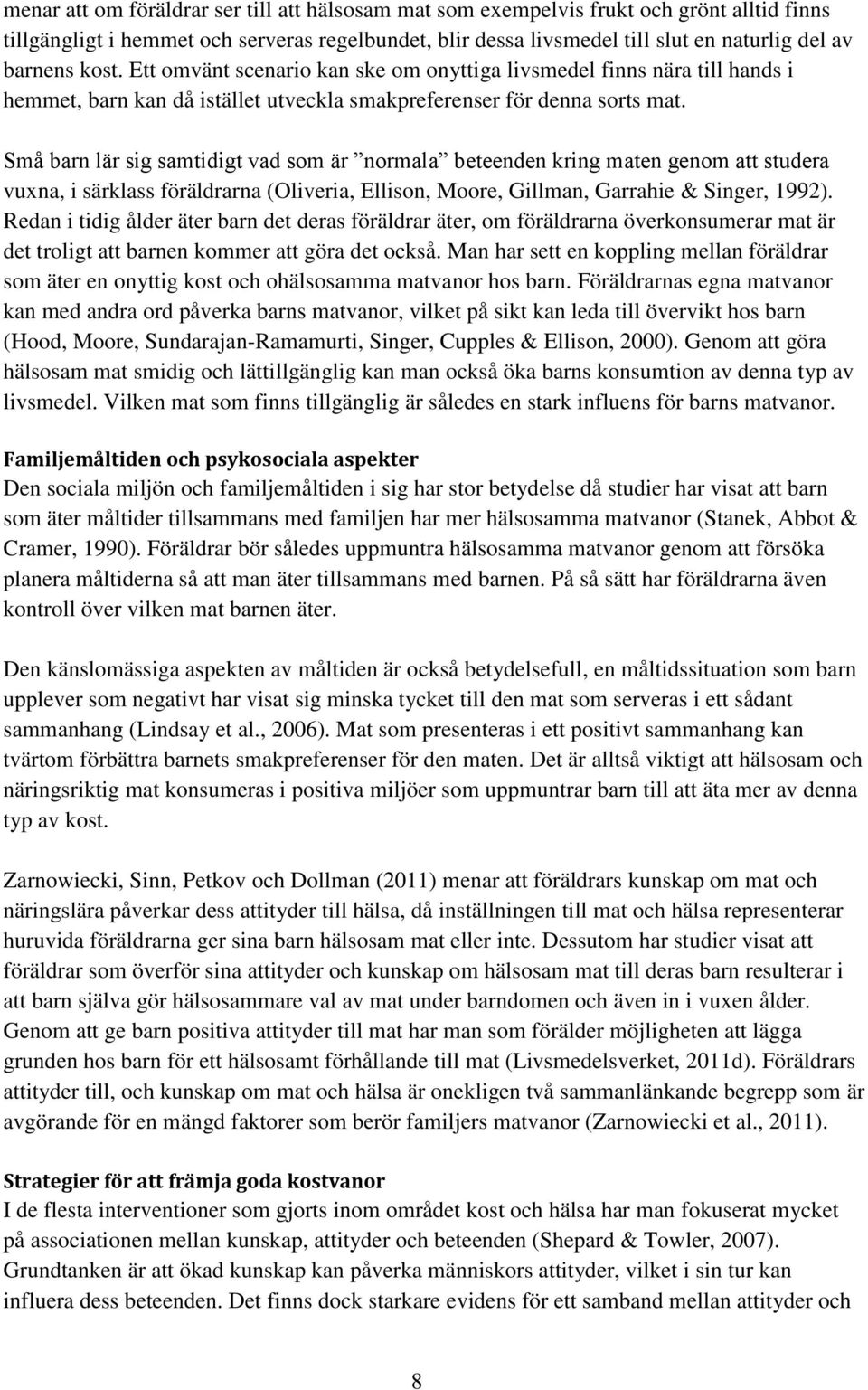 Små barn lär sig samtidigt vad som är normala beteenden kring maten genom att studera vuxna, i särklass föräldrarna (Oliveria, Ellison, Moore, Gillman, Garrahie & Singer, 1992).