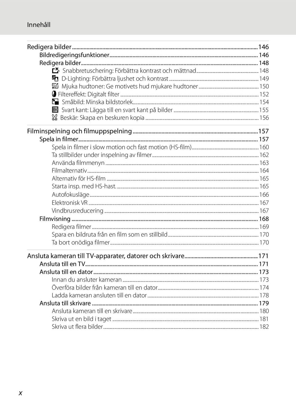 ..155 a Beskär: Skapa en beskuren kopia...156 Filminspelning och filmuppspelning...157 Spela in filmer... 157 Spela in filmer i slow motion och fast motion (HS-film).