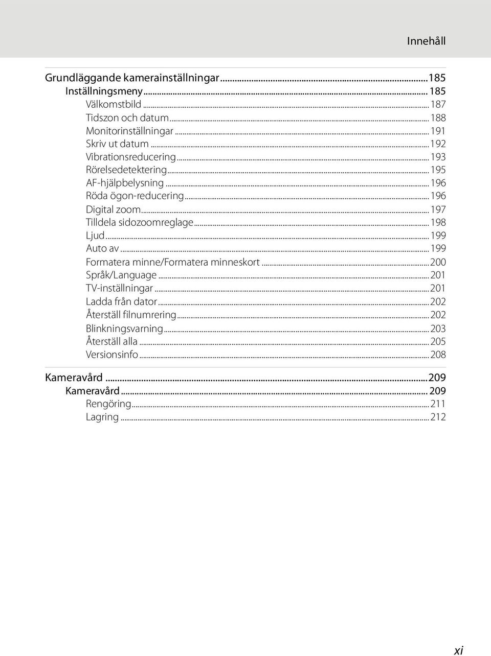 ..197 Tilldela sidozoomreglage...198 Ljud...199 Auto av... 199 Formatera minne/formatera minneskort...200 Språk/Language...201 TV-inställningar.