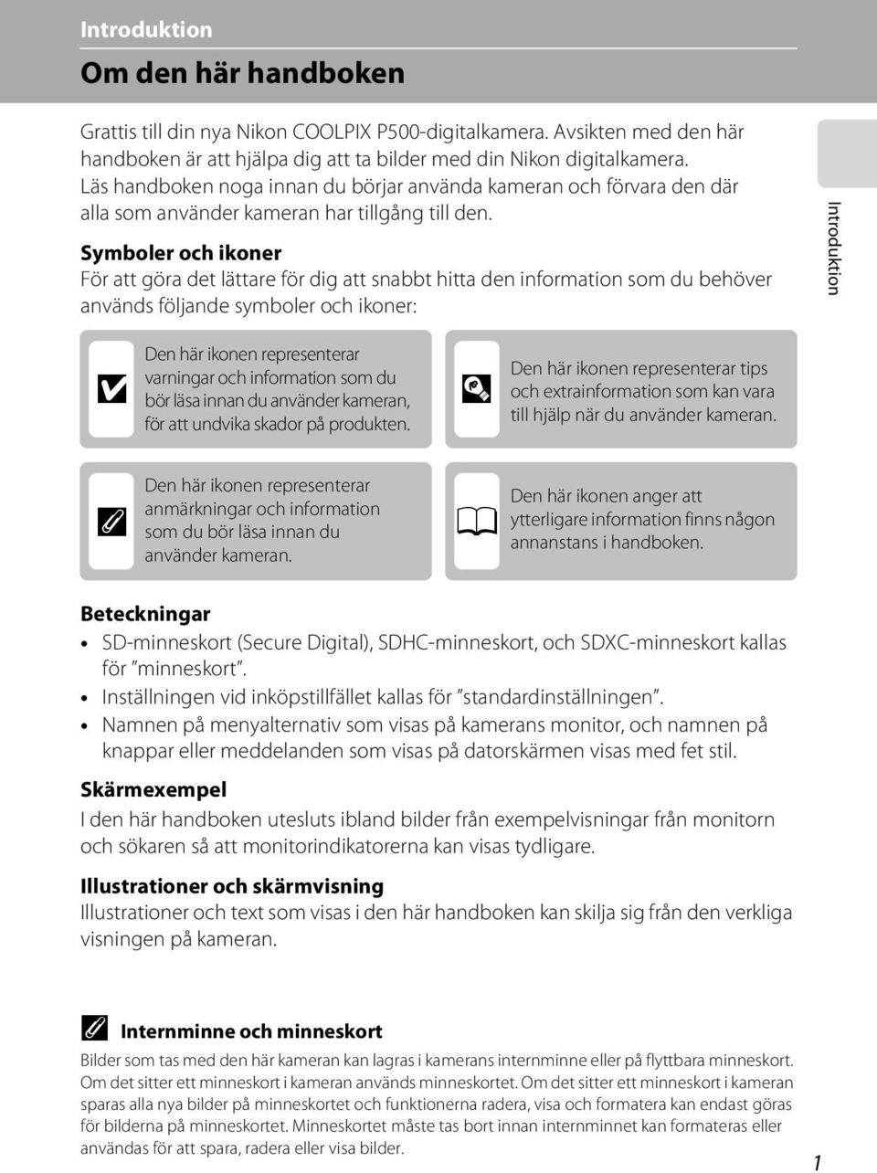 Symboler och ikoner För att göra det lättare för dig att snabbt hitta den information som du behöver används följande symboler och ikoner: Introduktion B Den här ikonen representerar varningar och