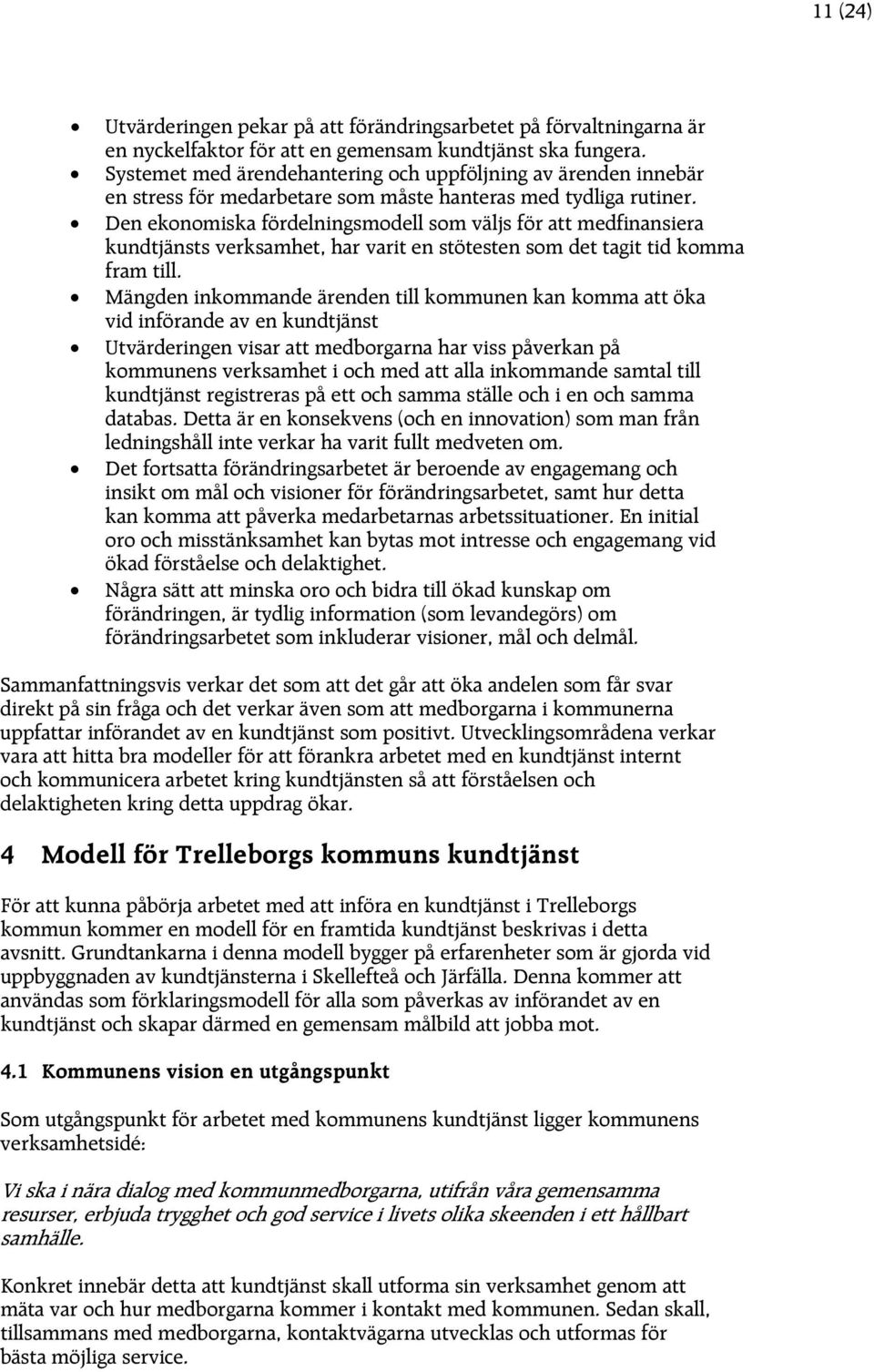 Den ekonomiska fördelningsmodell som väljs för att medfinansiera kundtjänsts verksamhet, har varit en stötesten som det tagit tid komma fram till.