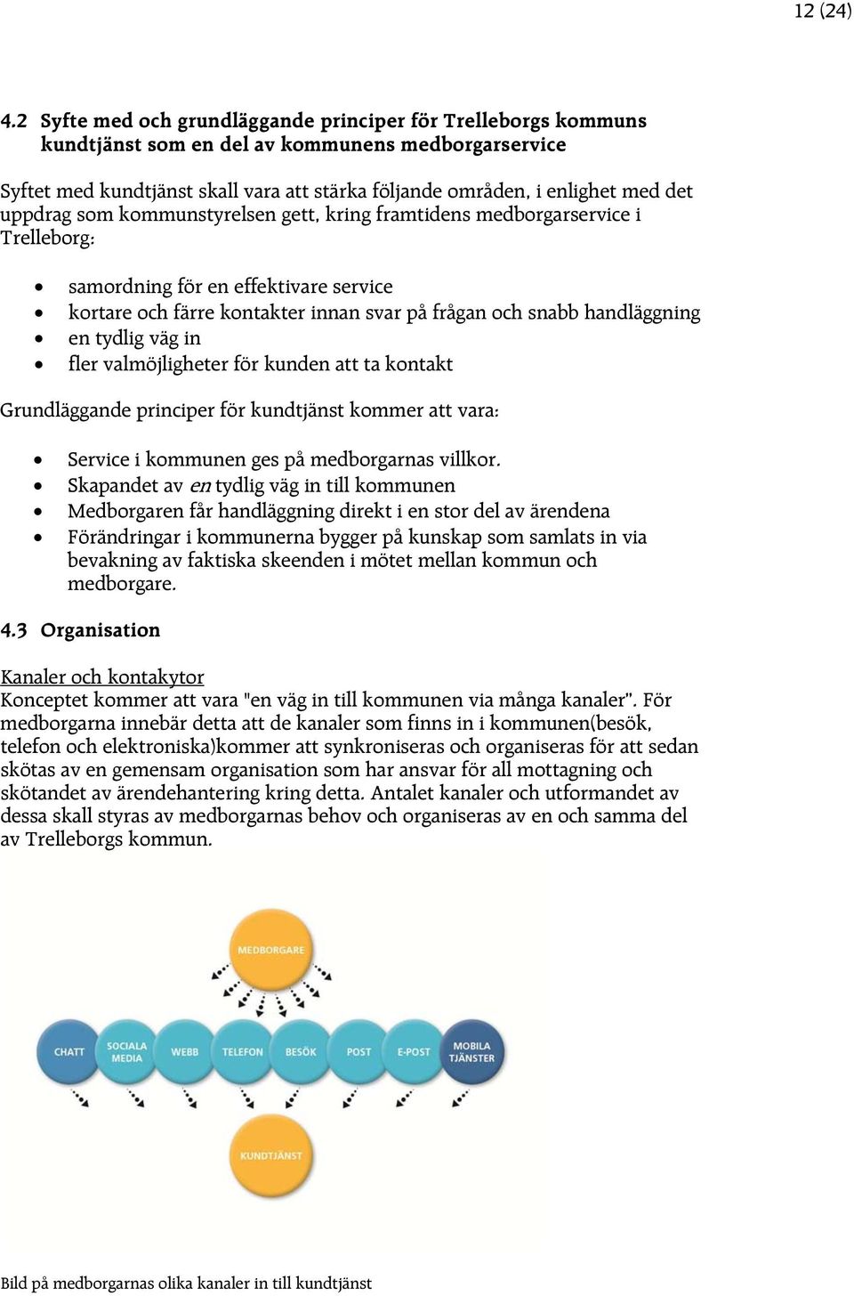 uppdrag som kommunstyrelsen gett, kring framtidens medborgarservice i Trelleborg: samordning för en effektivare service kortare och färre kontakter innan svar på frågan och snabb handläggning en