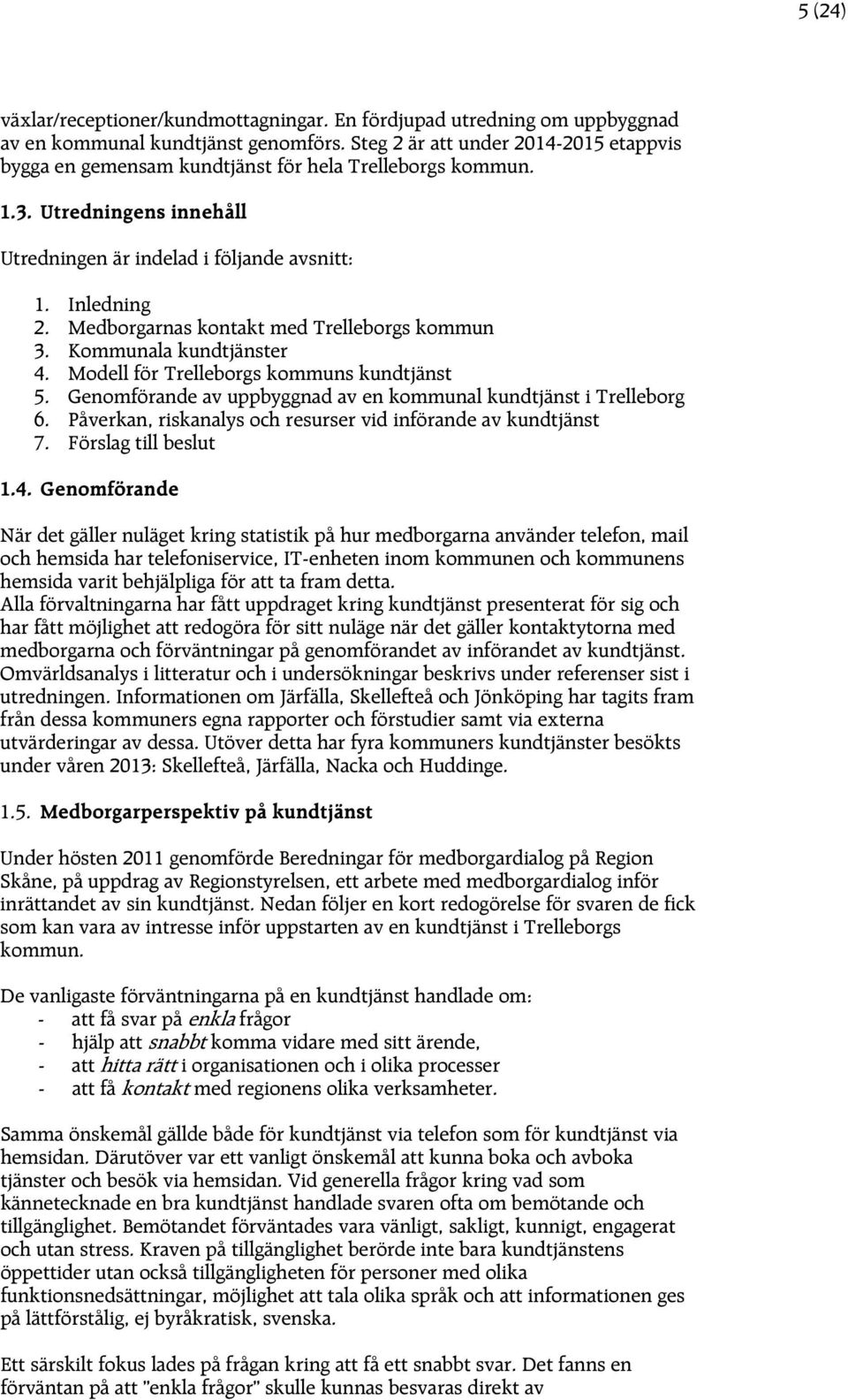 Medborgarnas kontakt med Trelleborgs kommun 3. Kommunala kundtjänster 4. Modell för Trelleborgs kommuns kundtjänst 5. Genomförande av uppbyggnad av en kommunal kundtjänst i Trelleborg 6.