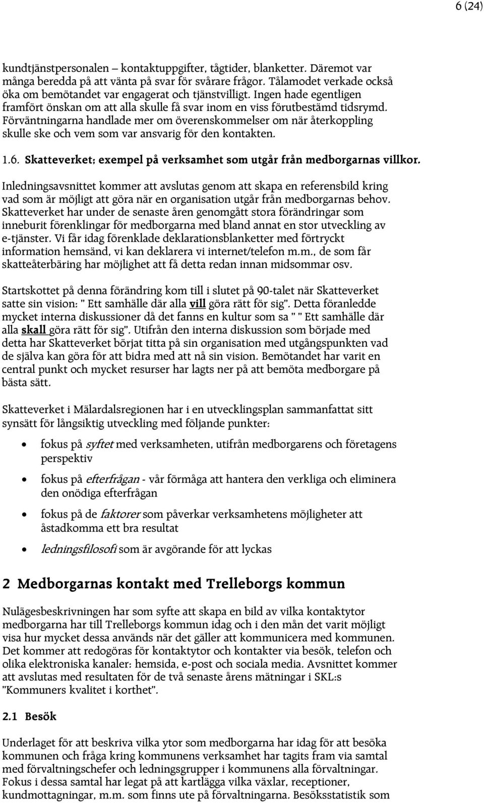 Förväntningarna handlade mer om överenskommelser om när återkoppling skulle ske och vem som var ansvarig för den kontakten. 1.6.