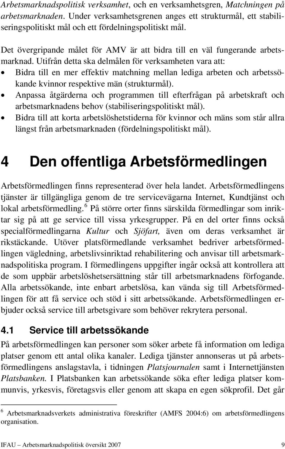 Utifrån detta ska delmålen för verksamheten vara att: Bidra till en mer effektiv matchning mellan lediga arbeten och arbetssökande kvinnor respektive män (strukturmål).