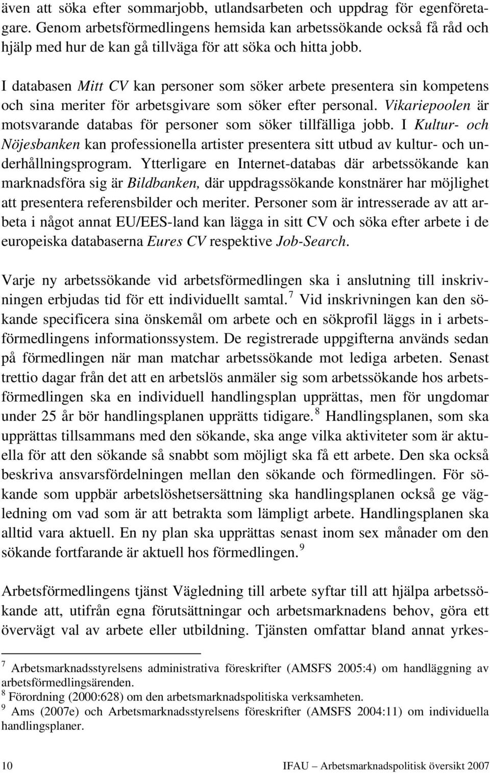 I databasen Mitt CV kan personer som söker arbete presentera sin kompetens och sina meriter för arbetsgivare som söker efter personal.