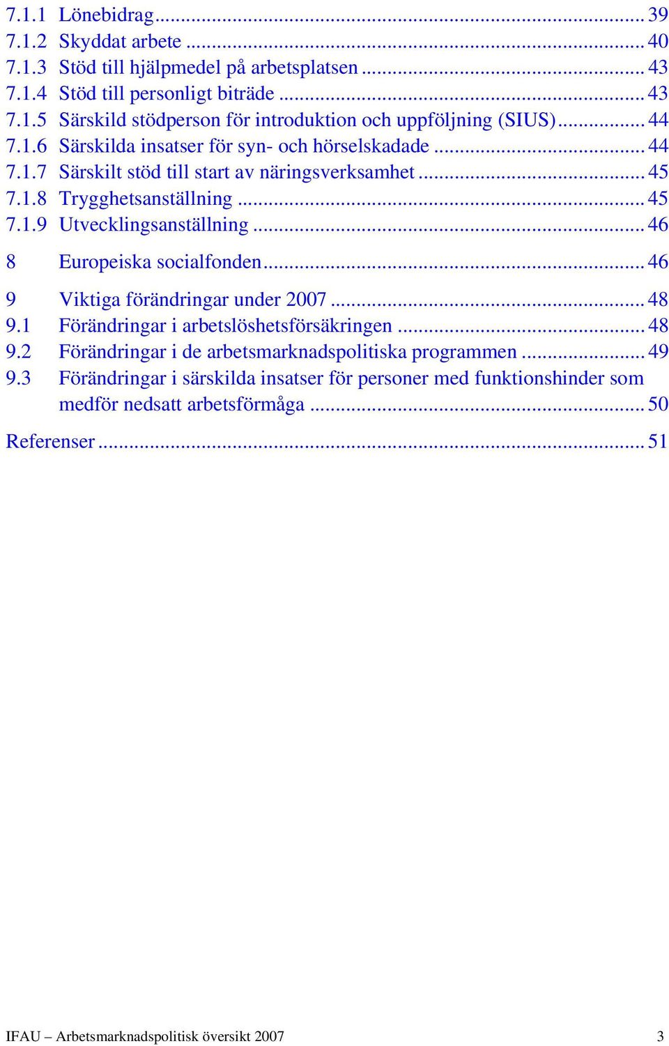 .. 46 8 Europeiska socialfonden... 46 9 Viktiga förändringar under 2007... 48 9.1 Förändringar i arbetslöshetsförsäkringen... 48 9.2 Förändringar i de arbetsmarknadspolitiska programmen.