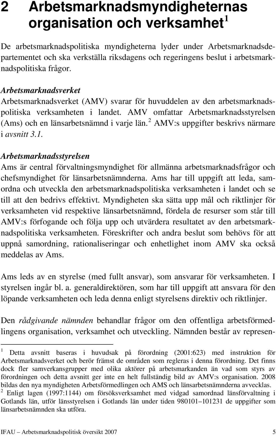 AMV omfattar Arbetsmarknadsstyrelsen (Ams) och en länsarbetsnämnd i varje län. 2 AMV:s uppgifter beskrivs närmare i avsnitt 3.1.