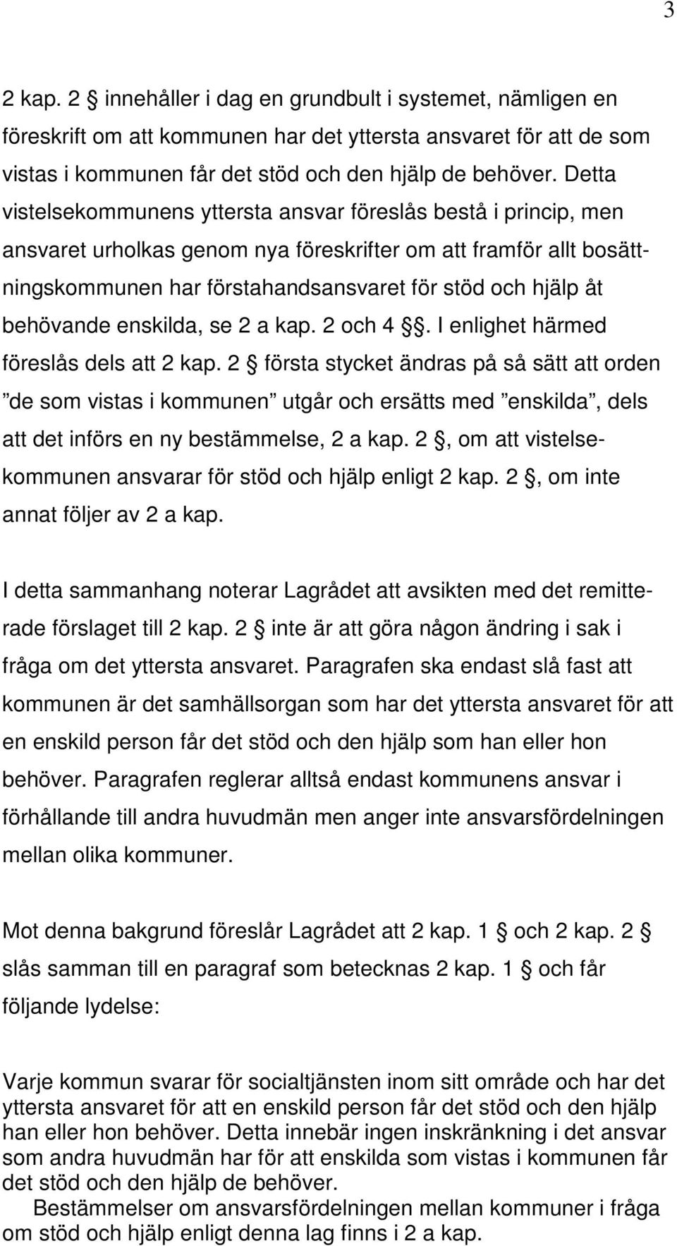 behövande enskilda, se 2 a kap. 2 och 4. I enlighet härmed föreslås dels att 2 kap.