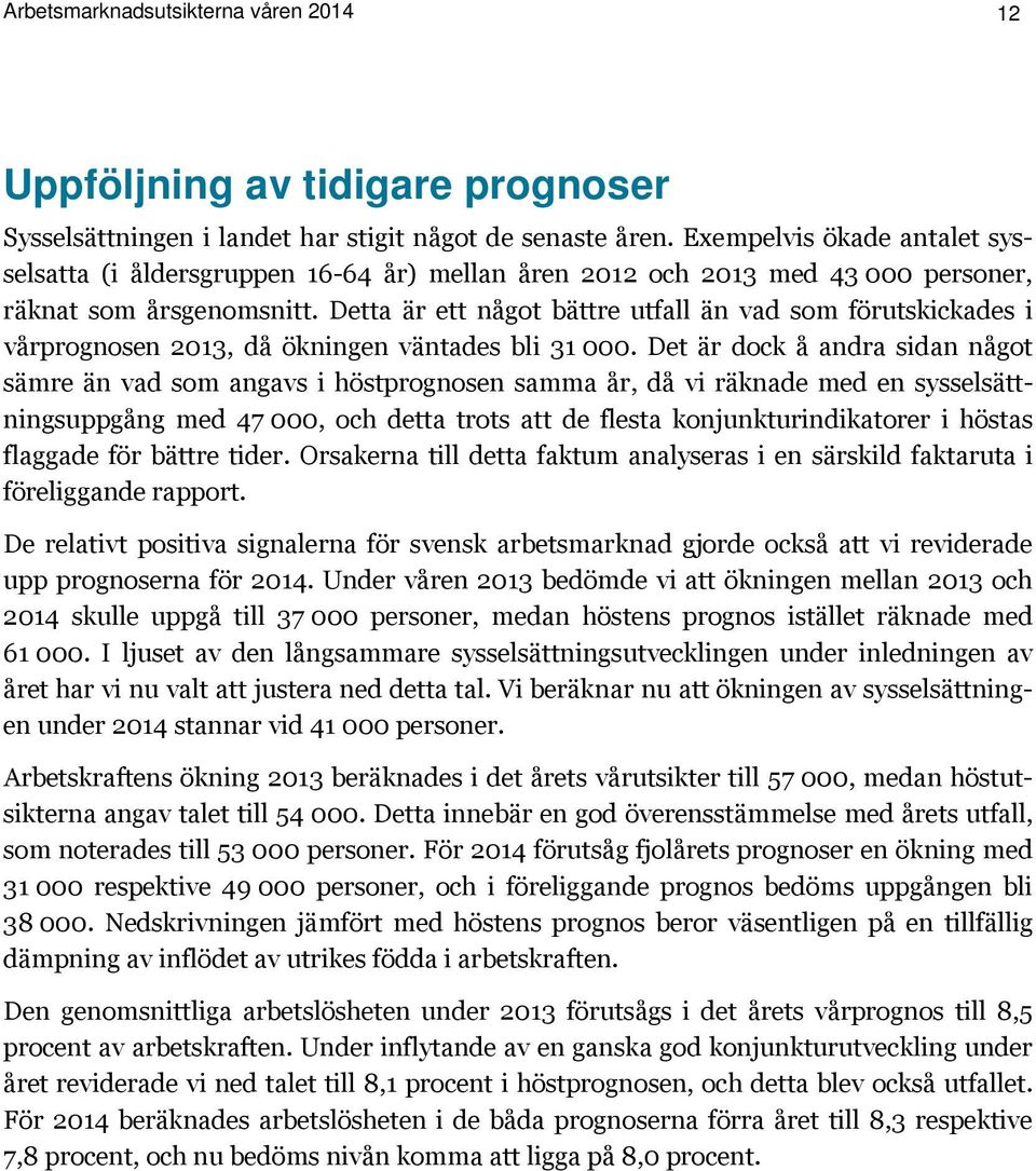 Detta är ett något bättre utfall än vad som förutskickades i vårprognosen 2013, då ökningen väntades bli 31 000.