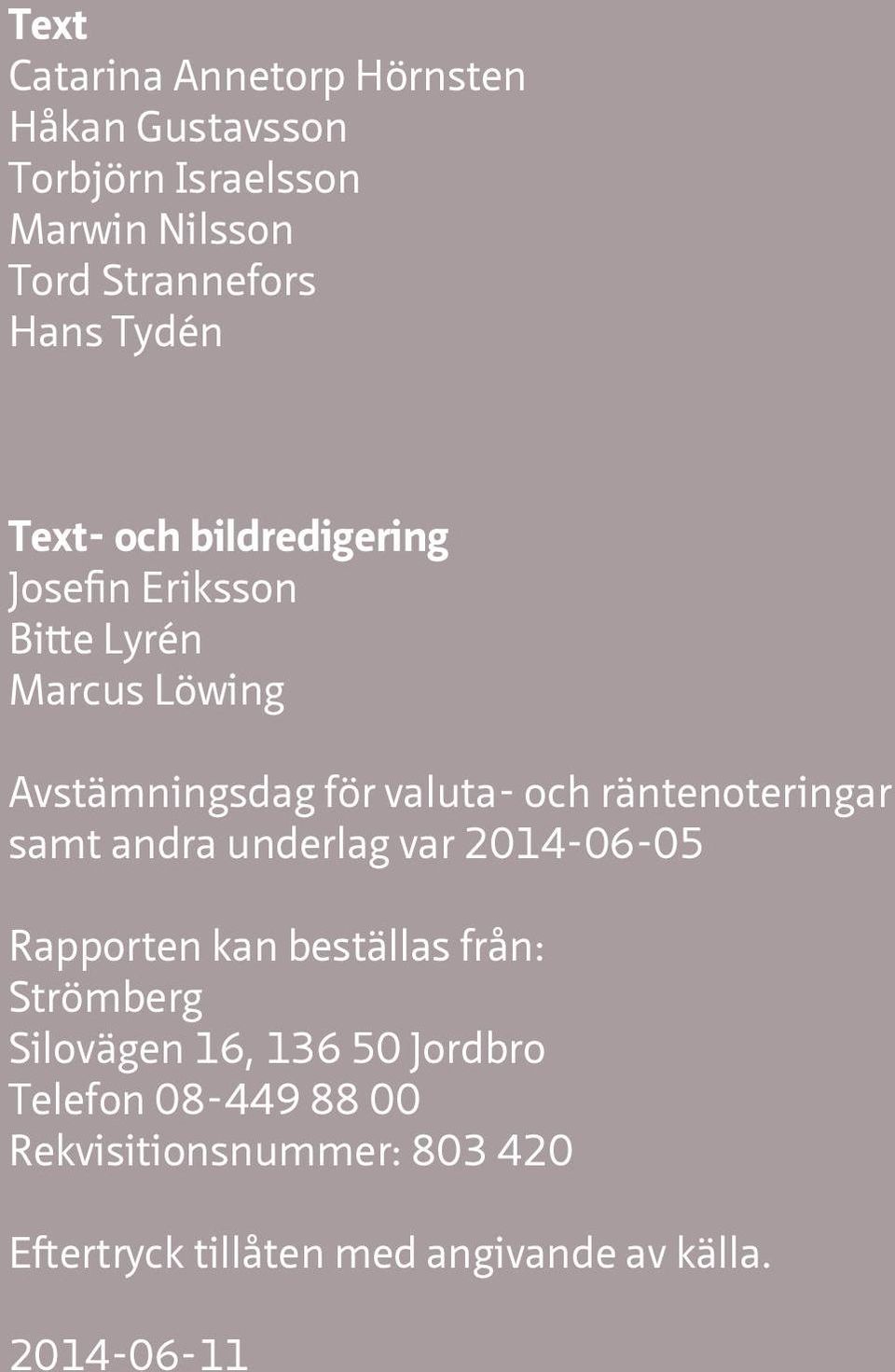 räntenoteringar samt andra underlag var 2014-06-05 Rapporten kan beställas från: Strömberg Silovägen 16, 136