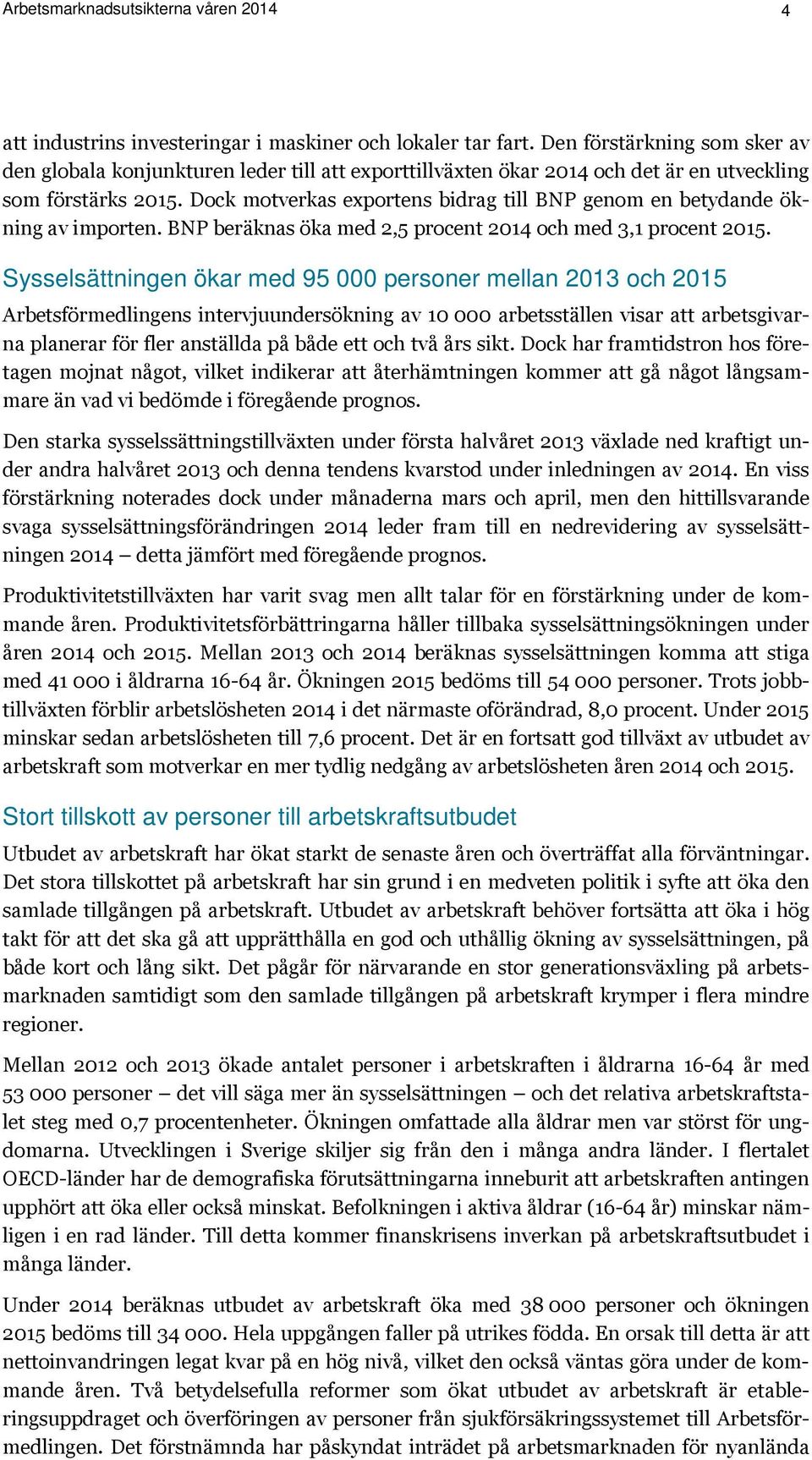 Dock motverkas exportens bidrag till BNP genom en betydande ökning av importen. BNP beräknas öka med 2,5 procent 2014 och med 3,1 procent 2015.