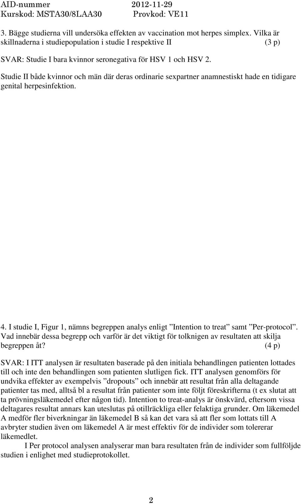 Studie II både kvinnor och män där deras ordinarie sexpartner anamnestiskt hade en tidigare genital herpesinfektion. 4.