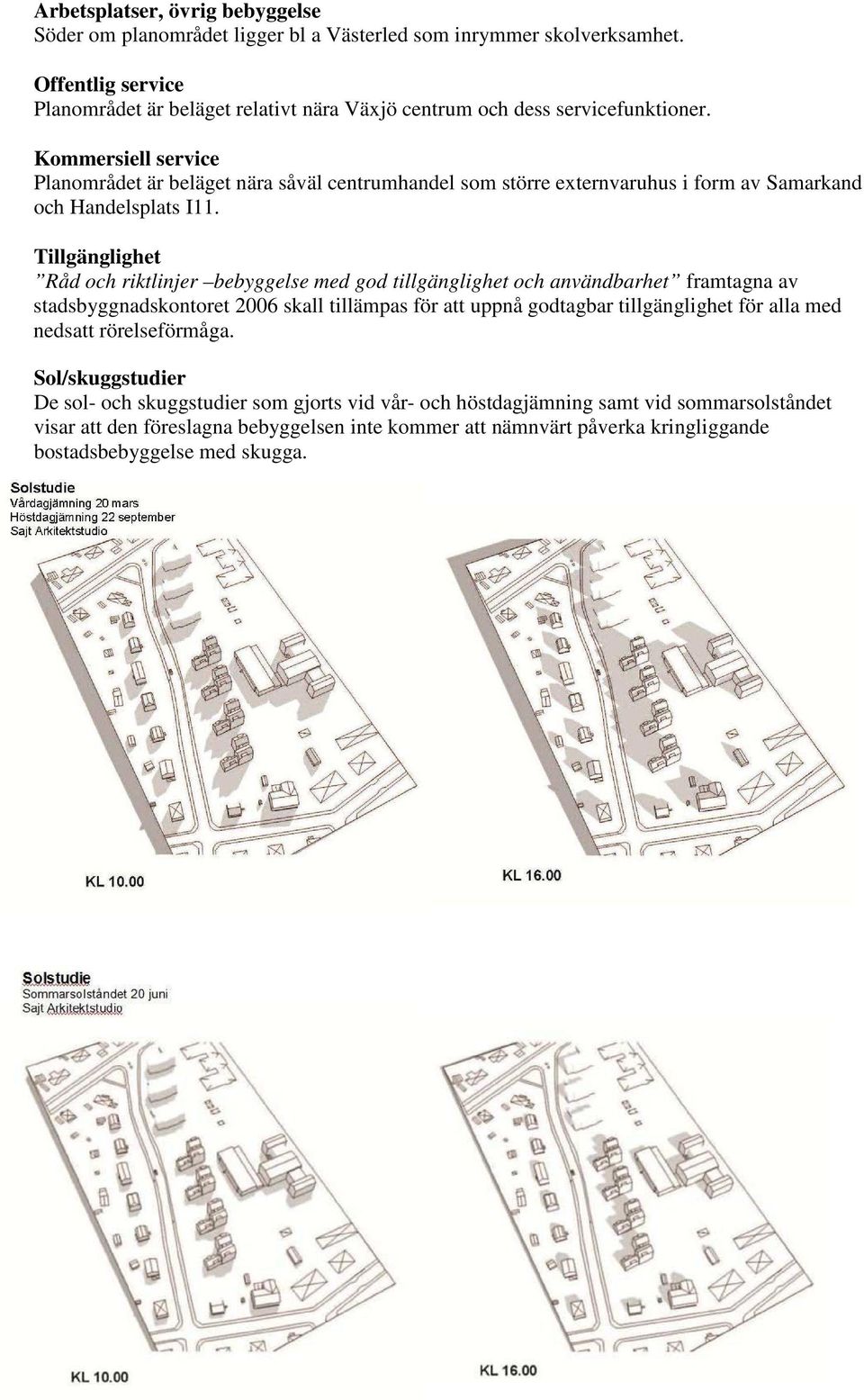 Kommersiell service Planområdet är beläget nära såväl centrumhandel som större externvaruhus i form av Samarkand och Handelsplats I11.