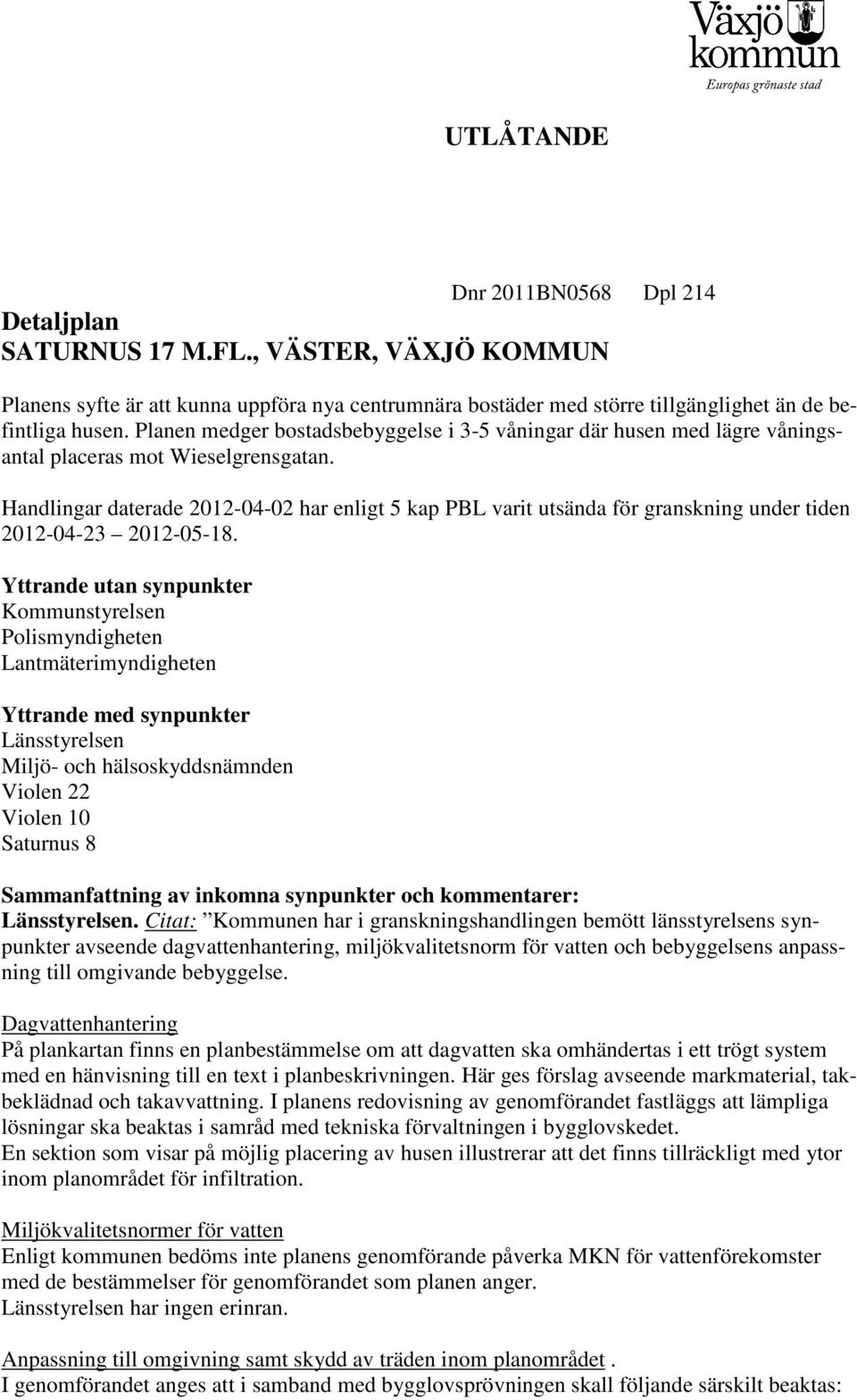 Handlingar daterade 2012-04-02 har enligt 5 kap PBL varit utsända för granskning under tiden 2012-04-23 2012-05-18.