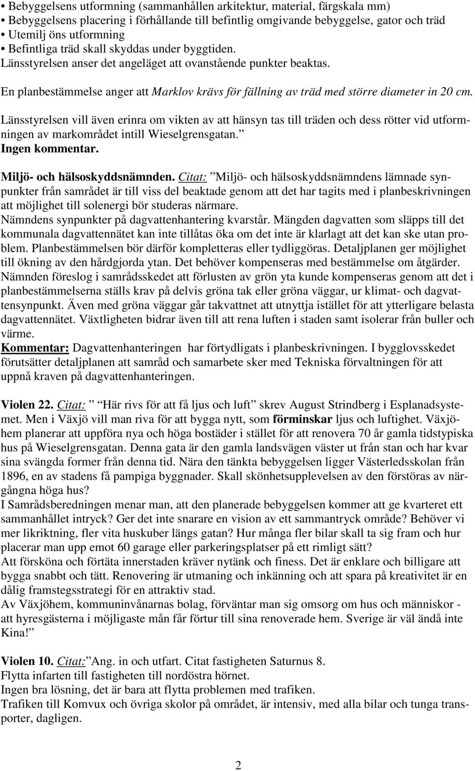 Länsstyrelsen vill även erinra om vikten av att hänsyn tas till träden och dess rötter vid utformningen av markområdet intill Wieselgrensgatan. Ingen kommentar. Miljö- och hälsoskyddsnämnden.