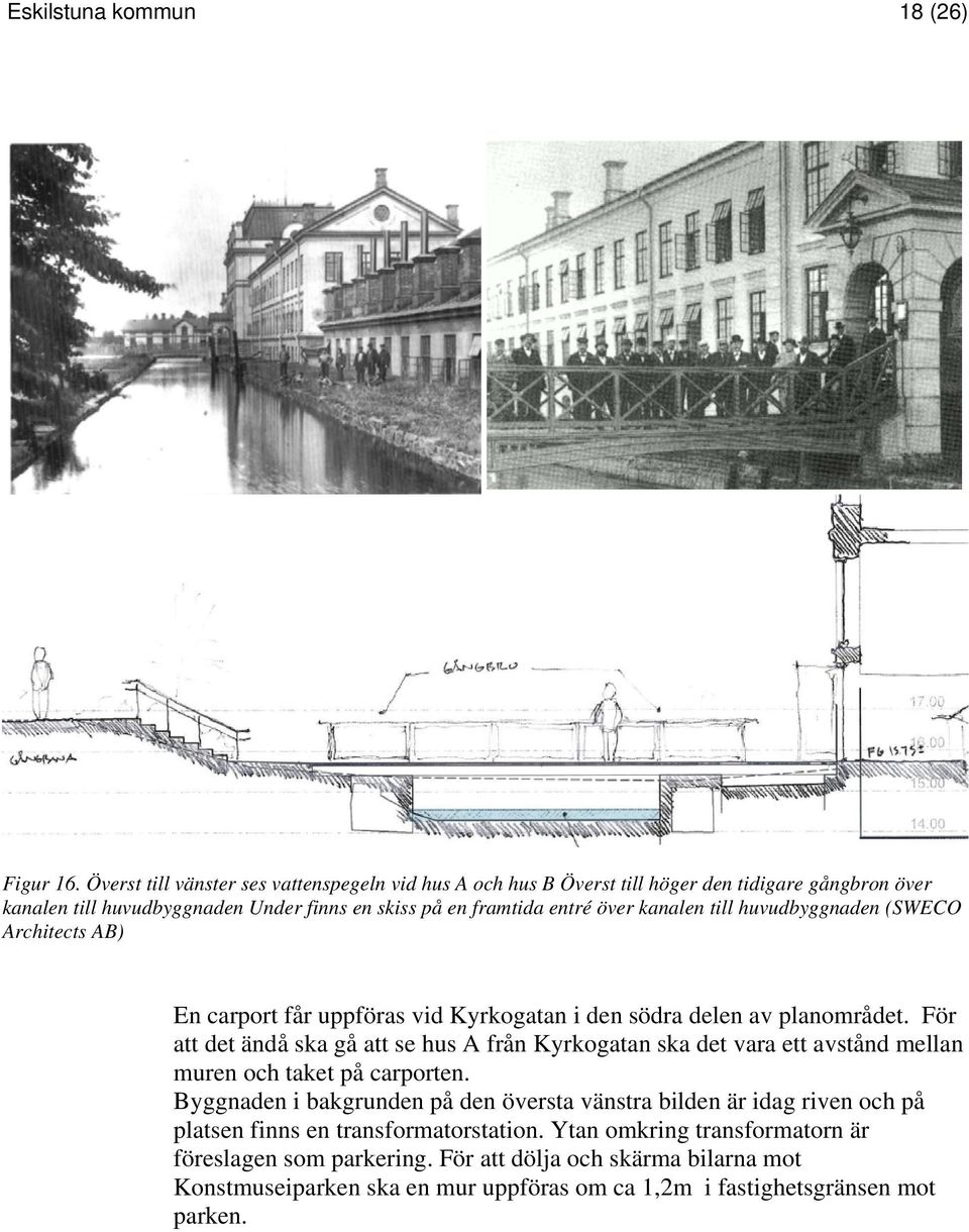 kanalen till huvudbyggnaden (SWECO Architects AB) En carport får uppföras vid Kyrkogatan i den södra delen av planområdet.