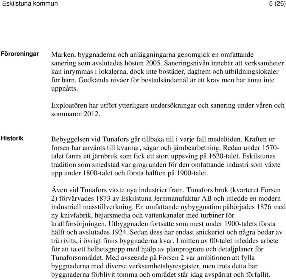 Exploatören har utfört ytterligare undersökningar och sanering under våren och sommaren 2012. Historik Bebyggelsen vid Tunafors går tillbaka till i varje fall medeltiden.