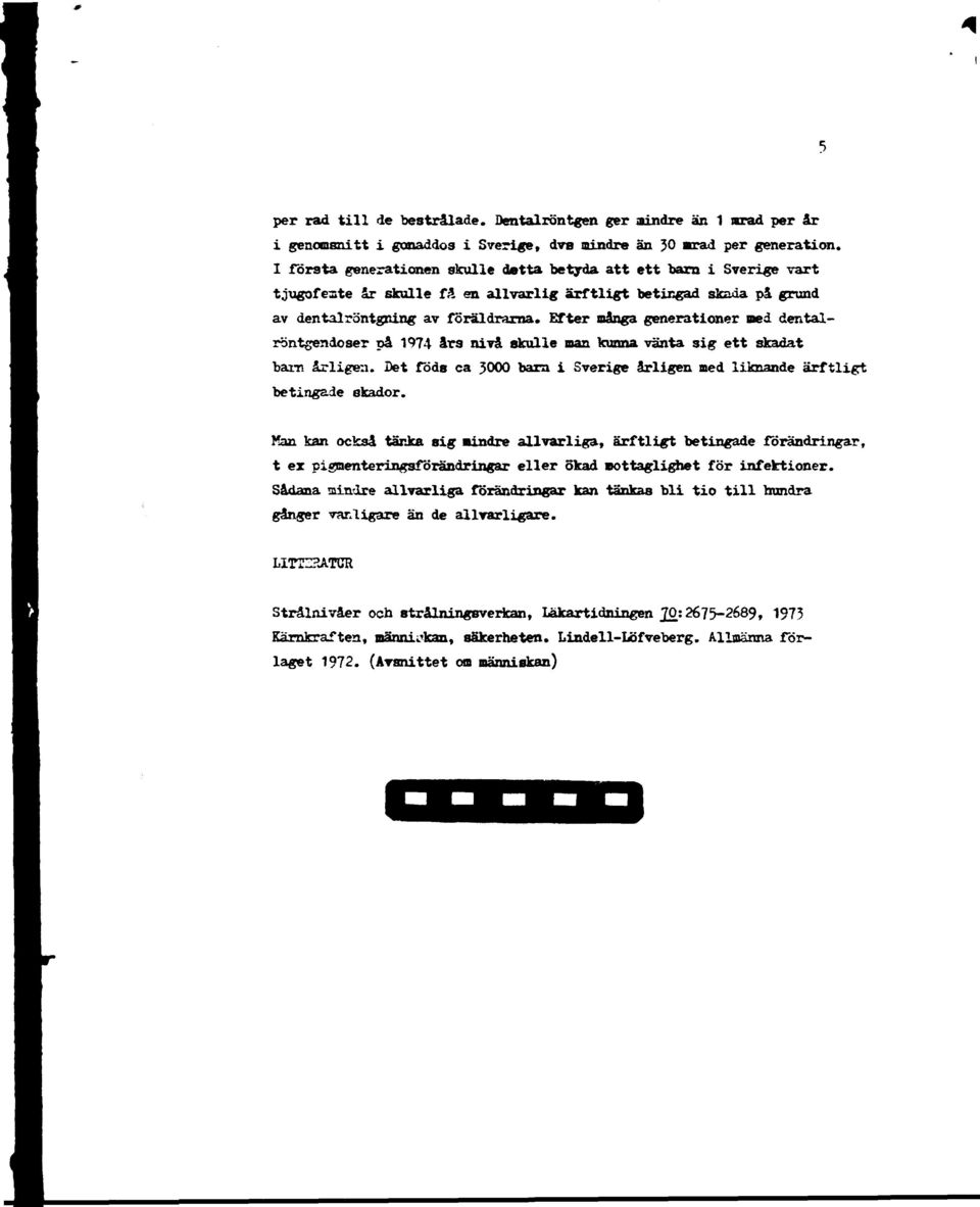 Efter mänga generationer med dentalröntgendoser pä 1974 års nivå skulle man kunna vänta sig ett skadat barn årligen. Bet föds ca 3000 barn i Sverige ärligen med liknande ärftligt betingade skador.