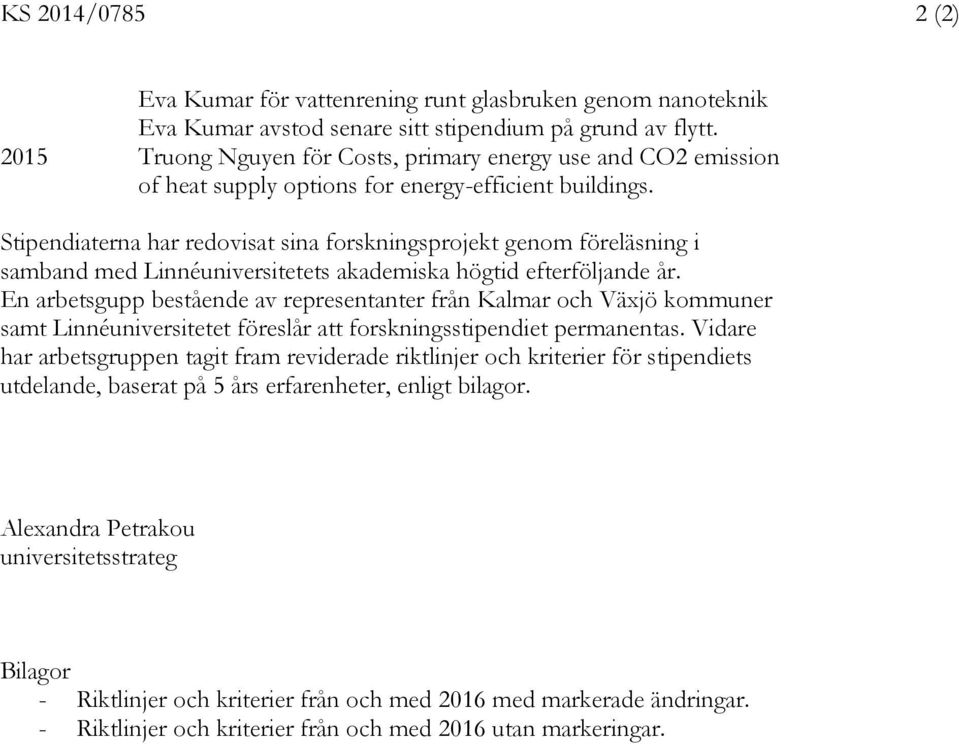 Stipendiaterna har redovisat sina forskningsprojekt genom föreläsning i samband med Linnéuniversitetets akademiska högtid efterföljande år.