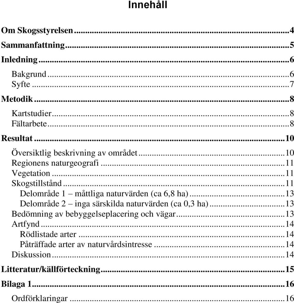 .. 11 Delområde 1 måttliga naturvärden (ca 6,8 ha)... 13 Delområde 2 inga särskilda naturvärden (ca 0,3 ha).