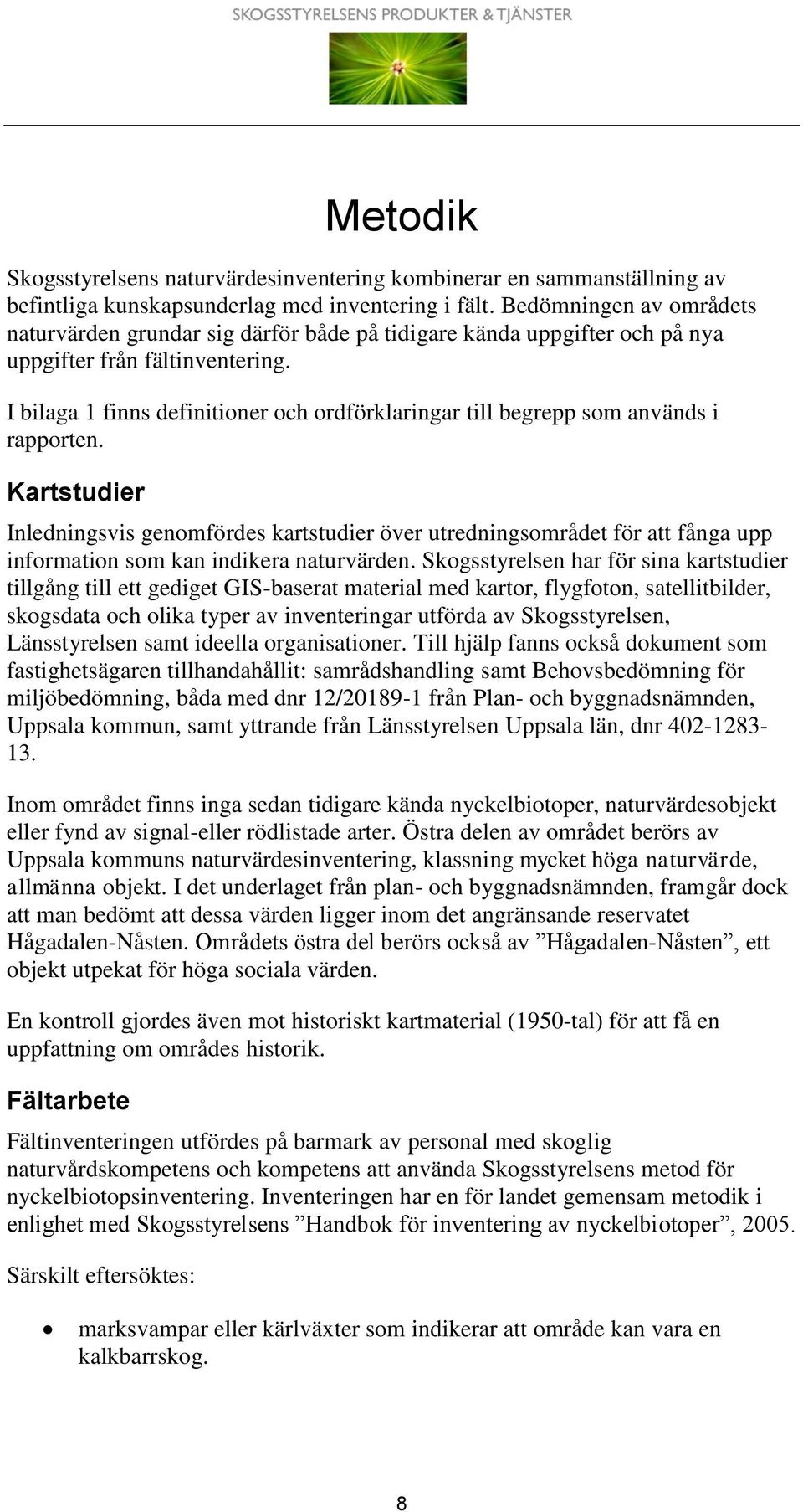 I bilaga 1 finns definitioner och ordförklaringar till begrepp som används i rapporten.