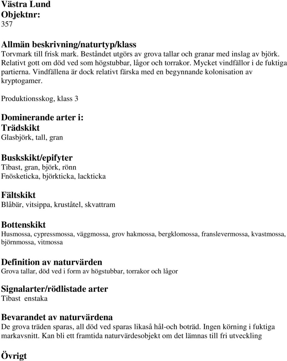 Produktionsskog, klass 3 Glasbjörk, tall, gran Tibast, gran, björk, rönn Fnösketicka, björkticka, lackticka Blåbär, vitsippa, kruståtel, skvattram Husmossa, cypressmossa, väggmossa, grov hakmossa,