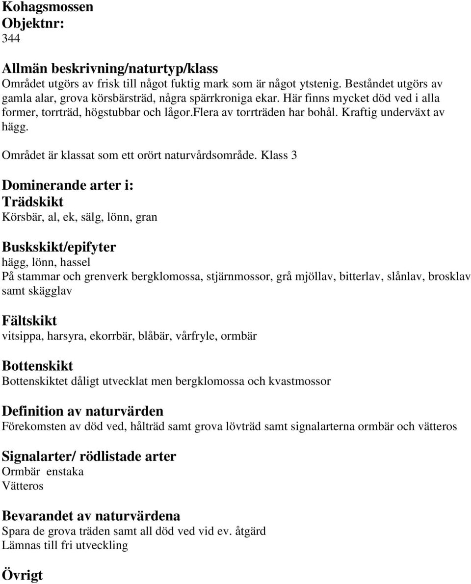 Klass 3 Körsbär, al, ek, sälg, lönn, gran hägg, lönn, hassel På stammar och grenverk bergklomossa, stjärnmossor, grå mjöllav, bitterlav, slånlav, brosklav samt skägglav vitsippa, harsyra, ekorrbär,