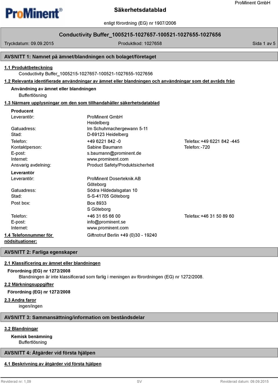 3 Närmare upplysningar om den som tillhandahåller säkerhetsdatablad Producent Leverantör: Gatuadress: Stad: Heidelberg Im Schuhmachergewann 5-11 D-69123 Heidelberg Telefon: +49 6221 842-0 Telefax:+49