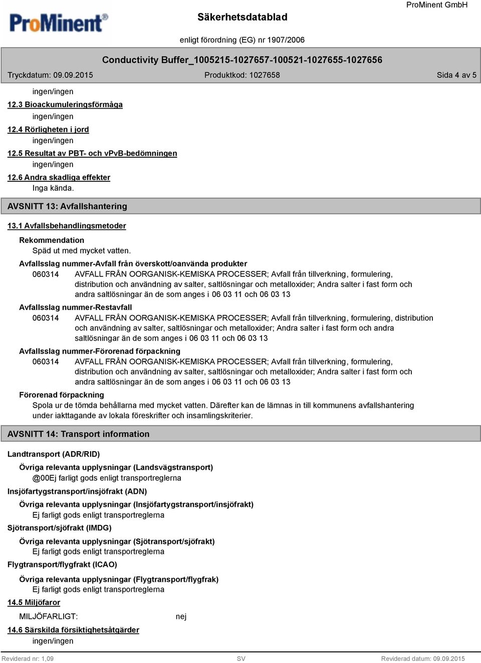 Avfallsslag nummer-avfall från överskott/oanvända produkter 060314 AVFALL FRÅN OORGANISK-KEMISKA PROCESSER; Avfall från tillverkning, formulering, distribution och användning av salter, saltlösningar