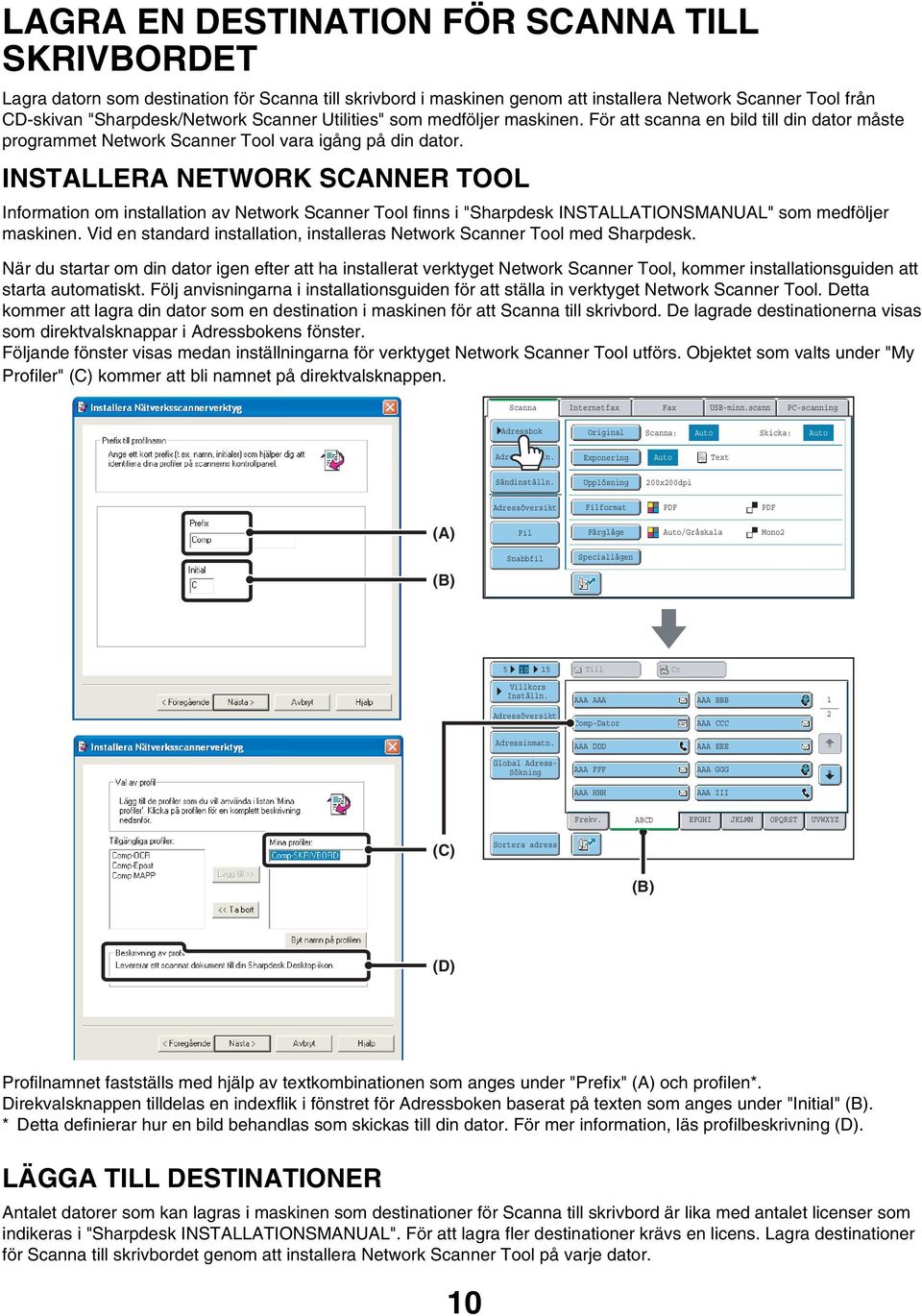 INSTALLERA NETWORK SCANNER TOOL Information om installation av Network Scanner Tool finns i "Sharpdesk INSTALLATIONSMANUAL" som medföljer maskinen.